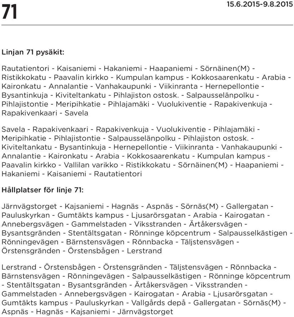 - Salpausselänpolku - Pihlajistontie - Meripihkatie - Pihlajamäki - Vuolukiventie - Rapakivenkuja - Rapakivenkaari - Savela Savela - Rapakivenkaari - Rapakivenkuja - Vuolukiventie - Pihlajamäki -