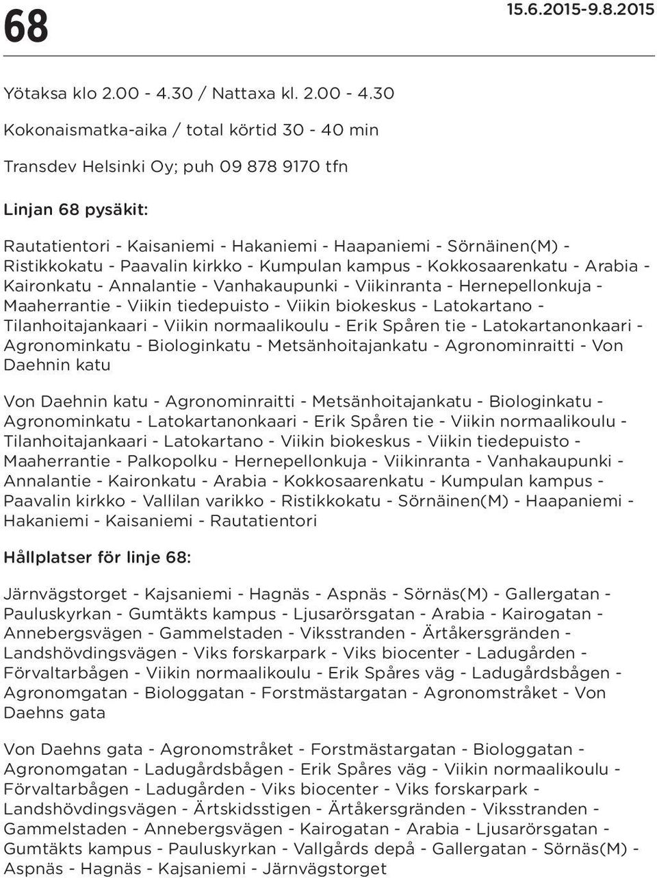 30 Kokonaismatka-aika / total körtid 30-40 min Transdev Helsinki Oy; puh 09 878 9170 tfn Linjan 68 pysäkit: Rautatientori - Kaisaniemi - Hakaniemi - Haapaniemi - Sörnäinen(M) - Ristikkokatu -