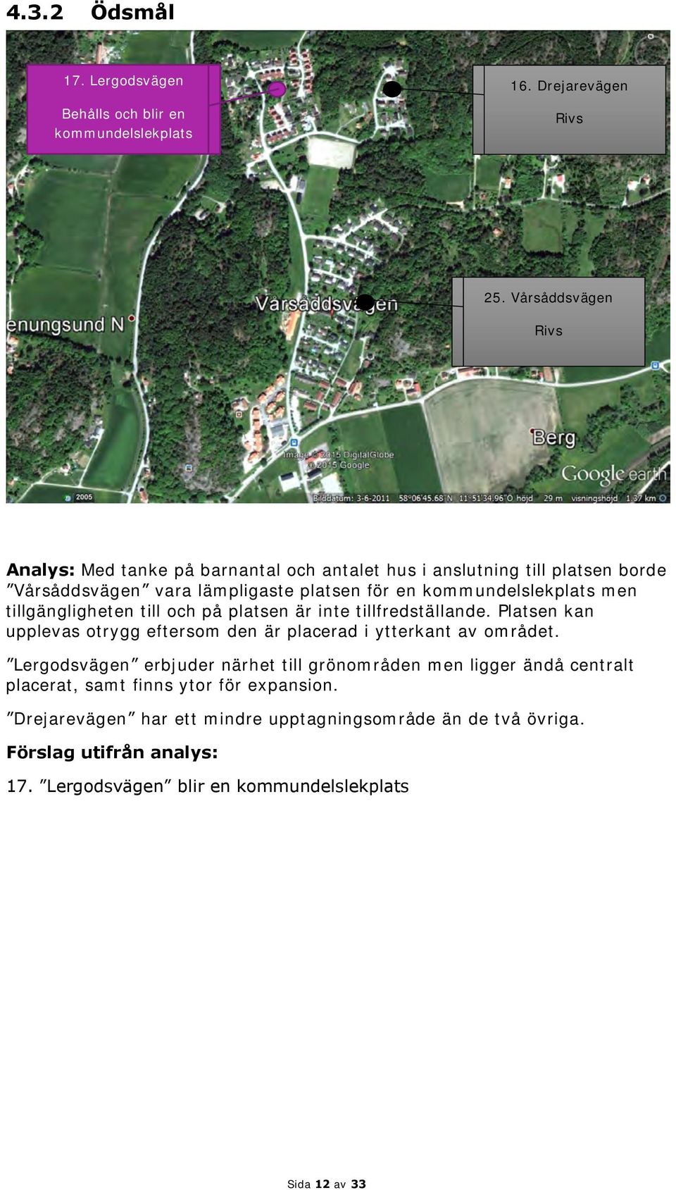 men tillgängligheten till och på platsen är inte tillfredställande. Platsen kan upplevas otrygg eftersom den är placerad i ytterkant av området.