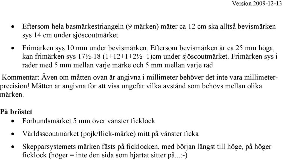 Frimärken sys i rader med 5 mm mellan varje märke och 5 mm mellan varje rad Kommentar: Även om måtten ovan är angivna i millimeter behöver det inte vara millimeterprecision!