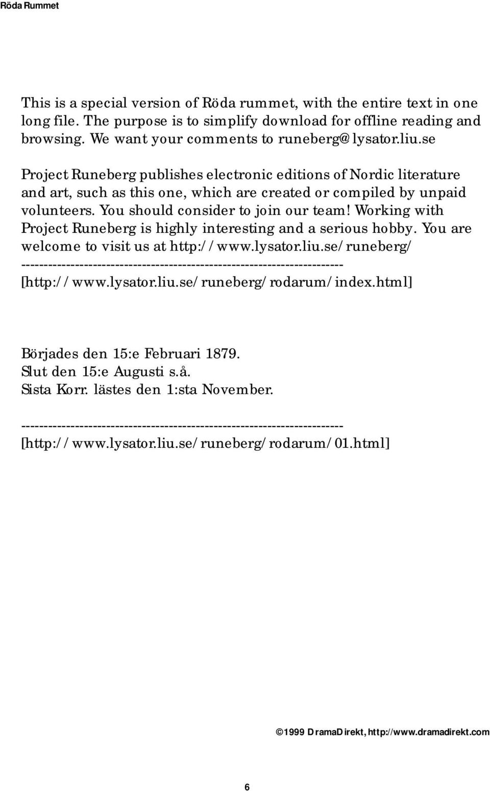 Working with Project Runeberg is highly interesting and a serious hobby. You are welcome to visit us at http://www.lysator.liu.