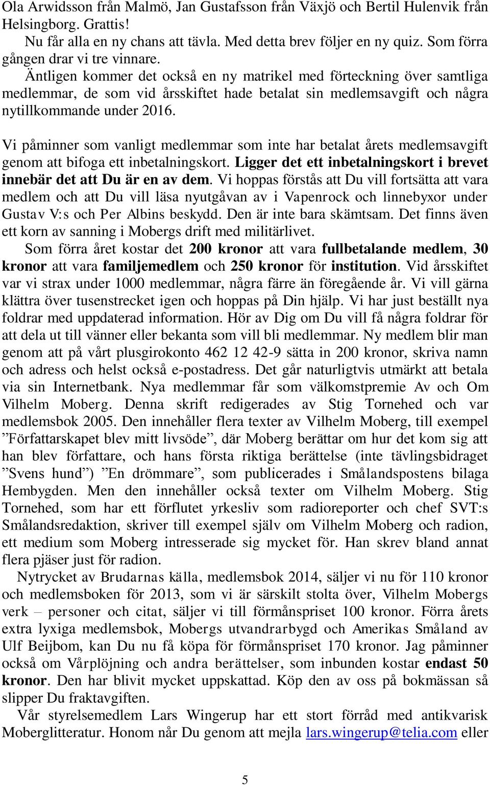 Äntligen kommer det också en ny matrikel med förteckning över samtliga medlemmar, de som vid årsskiftet hade betalat sin medlemsavgift och några nytillkommande under 2016.