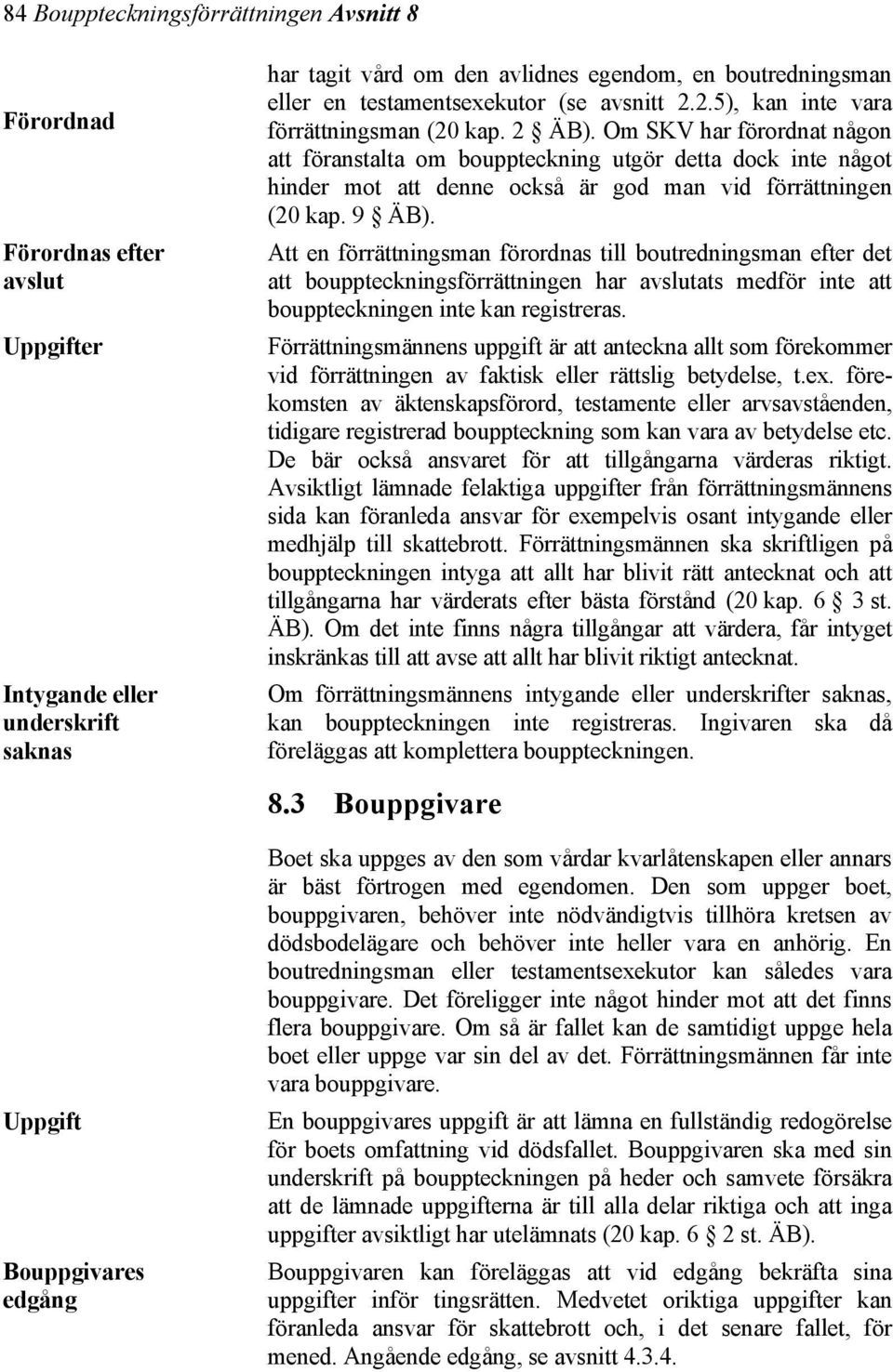 Om SKV har förordnat någon att föranstalta om bouppteckning utgör detta dock inte något hinder mot att denne också är god man vid förrättningen (20 kap. 9 ÄB).