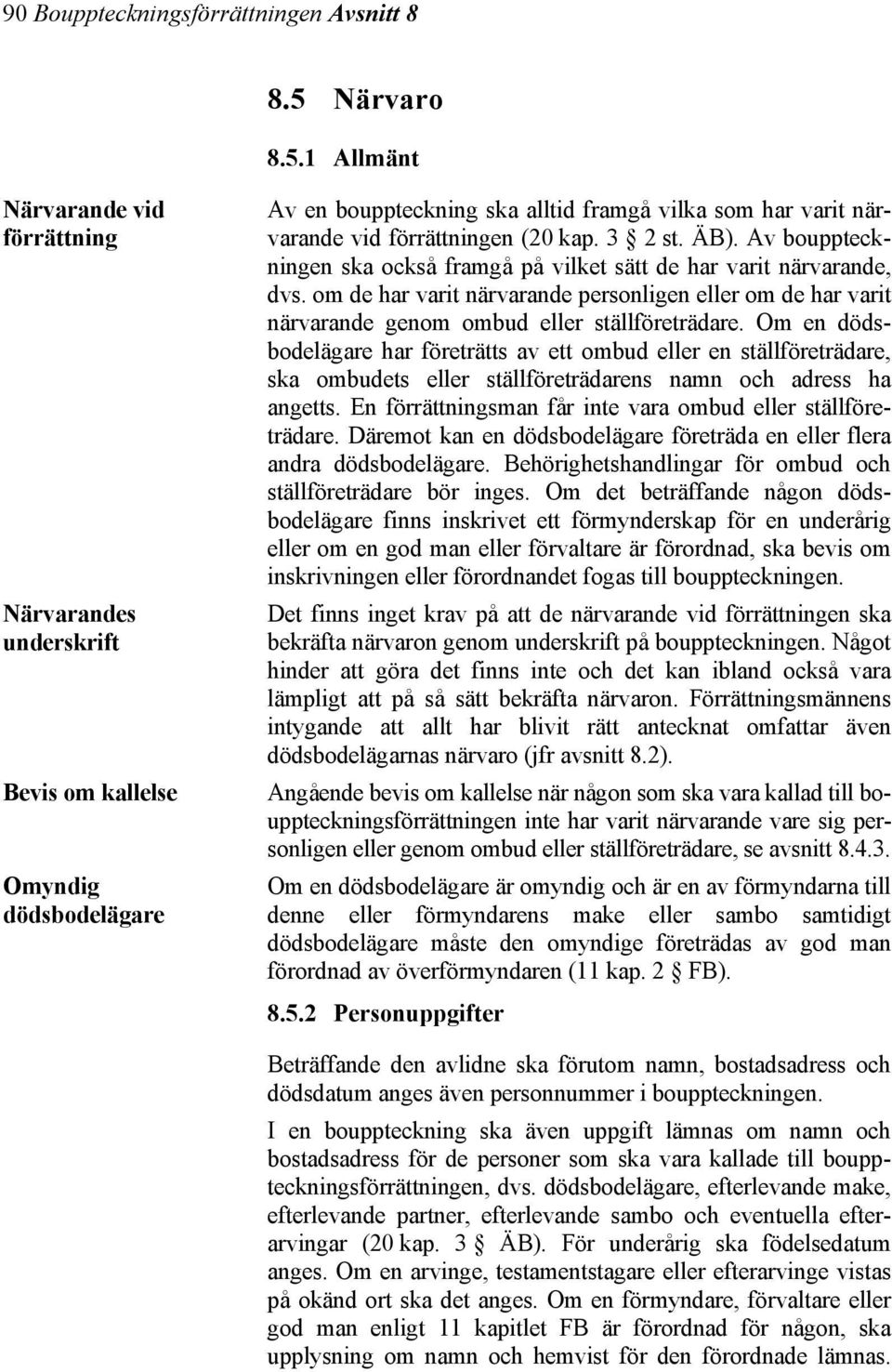 1 Allmänt Närvarande vid förrättning Närvarandes underskrift Bevis om kallelse Omyndig dödsbodelägare Av en bouppteckning ska alltid framgå vilka som har varit närvarande vid förrättningen (20 kap.