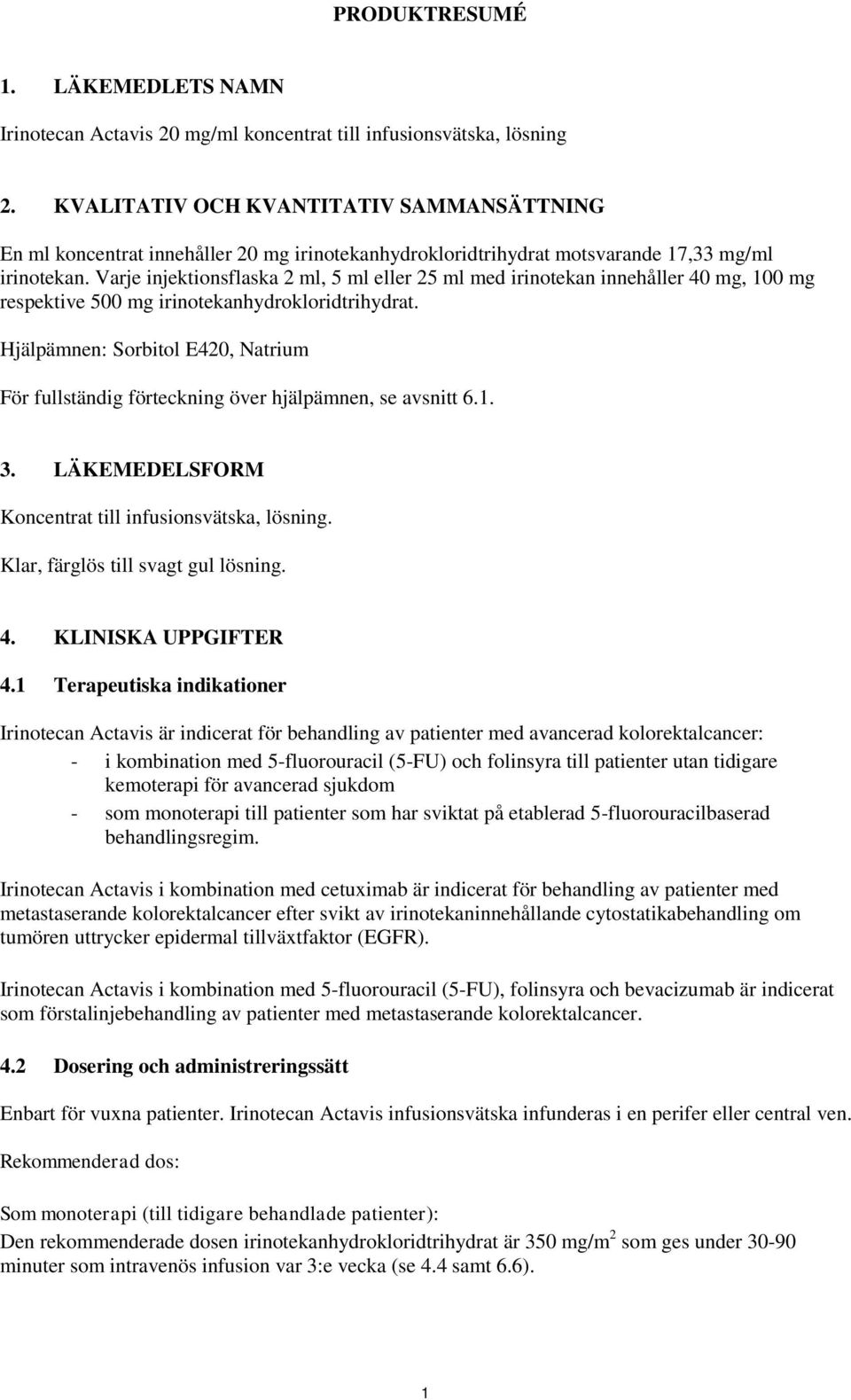 Varje injektionsflaska 2 ml, 5 ml eller 25 ml med irinotekan innehåller 40 mg, 100 mg respektive 500 mg irinotekanhydrokloridtrihydrat.