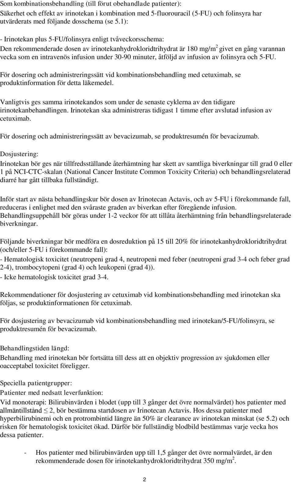 30-90 minuter, åtföljd av infusion av folinsyra och 5-FU. För dosering och administreringssätt vid kombinationsbehandling med cetuximab, se produktinformation för detta läkemedel.