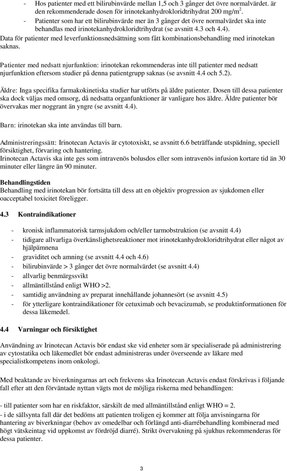 Data för patienter med leverfunktionsnedsättning som fått kombinationsbehandling med irinotekan saknas.