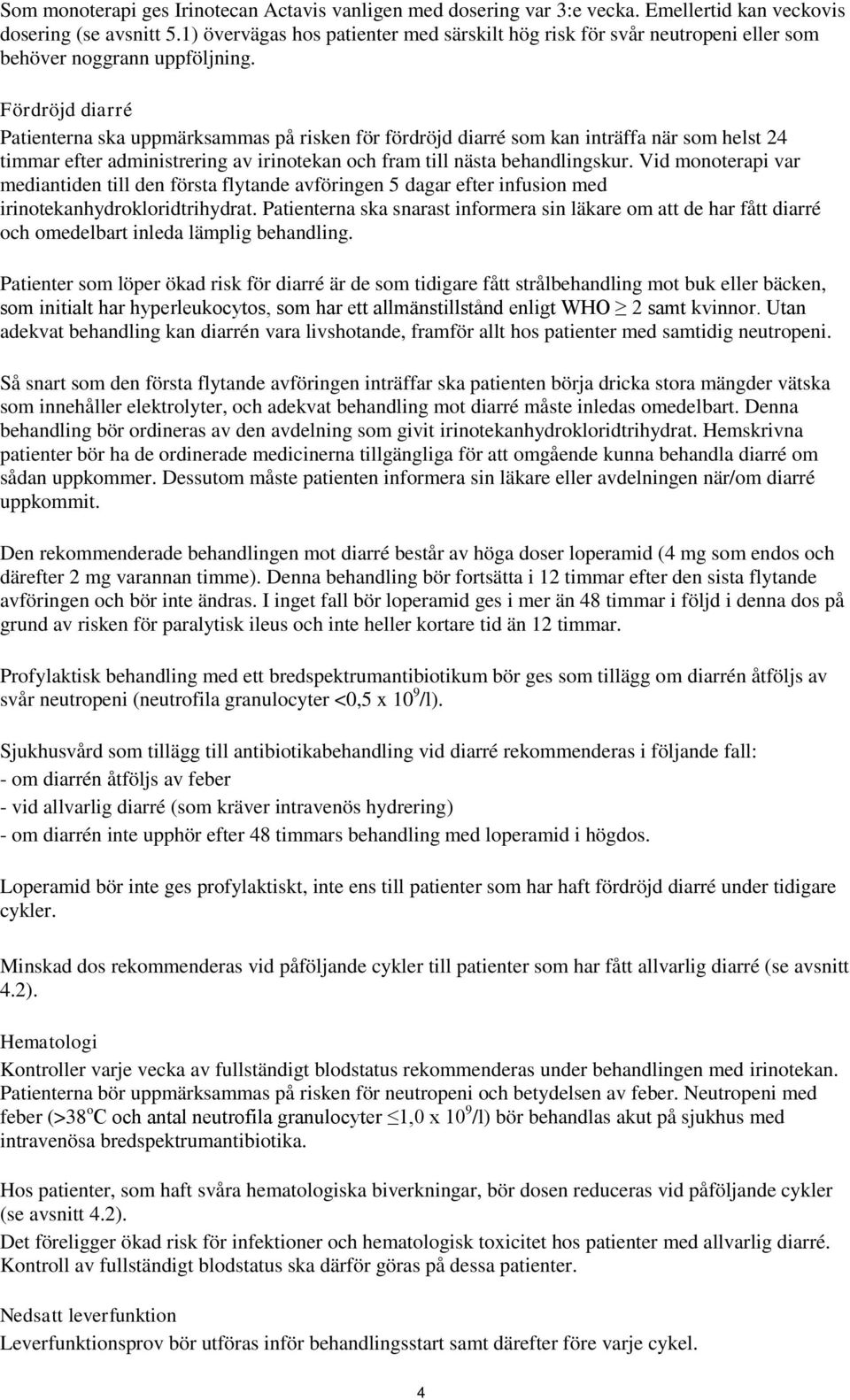 Fördröjd diarré Patienterna ska uppmärksammas på risken för fördröjd diarré som kan inträffa när som helst 24 timmar efter administrering av irinotekan och fram till nästa behandlingskur.