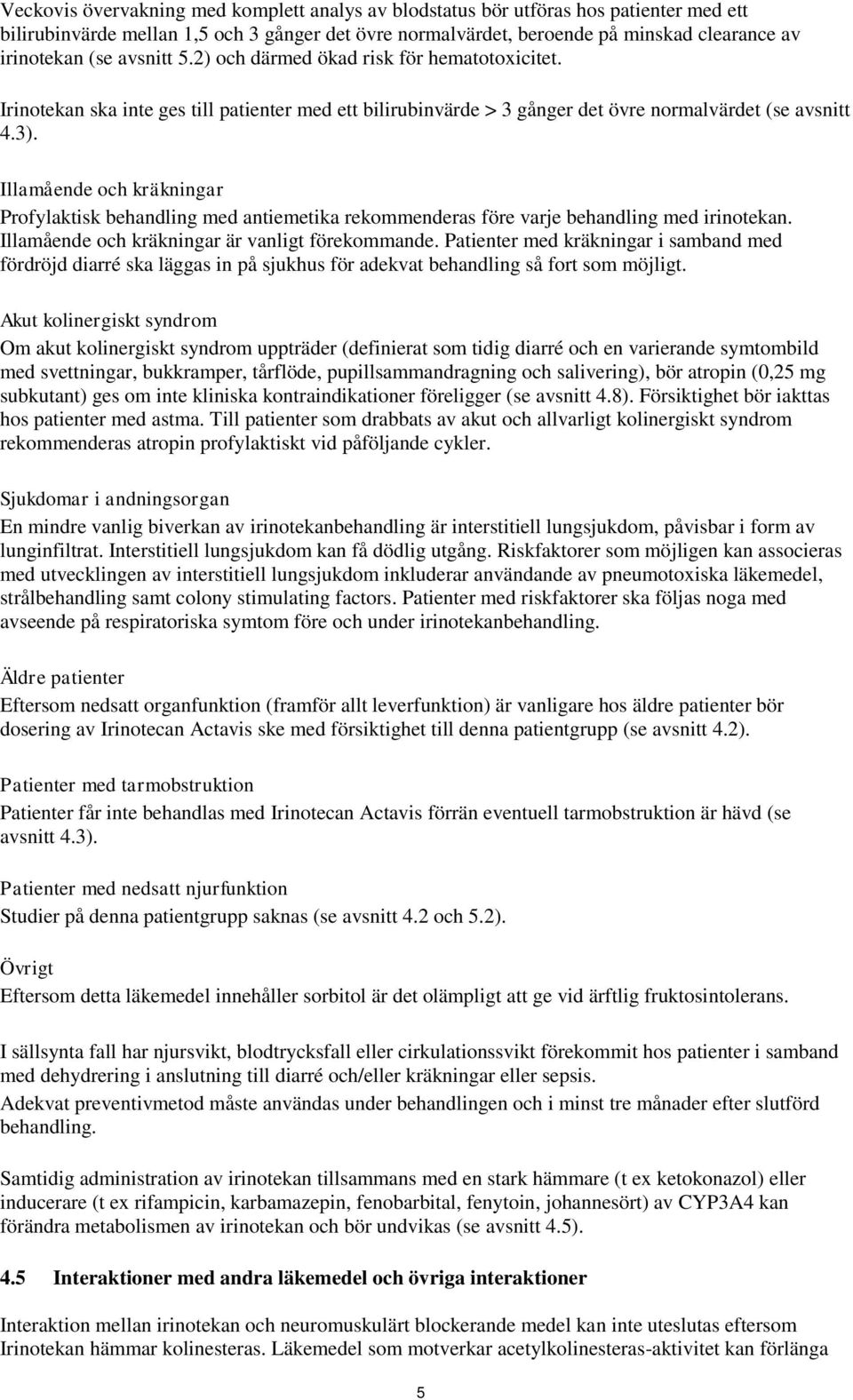 Illamående och kräkningar Profylaktisk behandling med antiemetika rekommenderas före varje behandling med irinotekan. Illamående och kräkningar är vanligt förekommande.