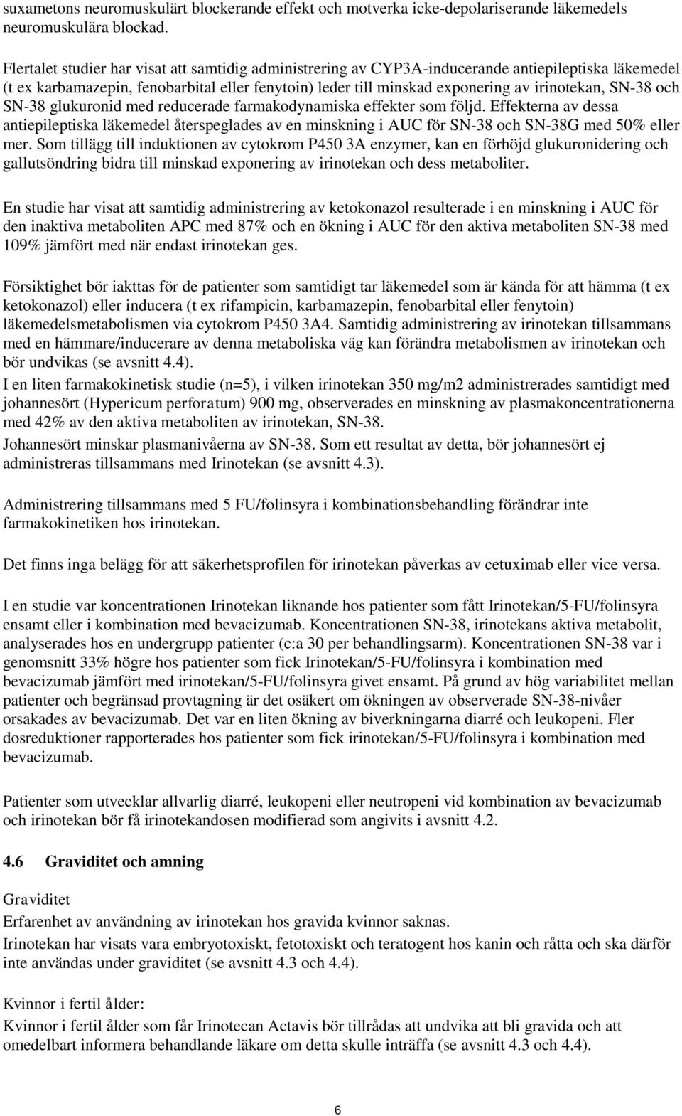 SN-38 och SN-38 glukuronid med reducerade farmakodynamiska effekter som följd. Effekterna av dessa antiepileptiska läkemedel återspeglades av en minskning i AUC för SN-38 och SN-38G med 50% eller mer.