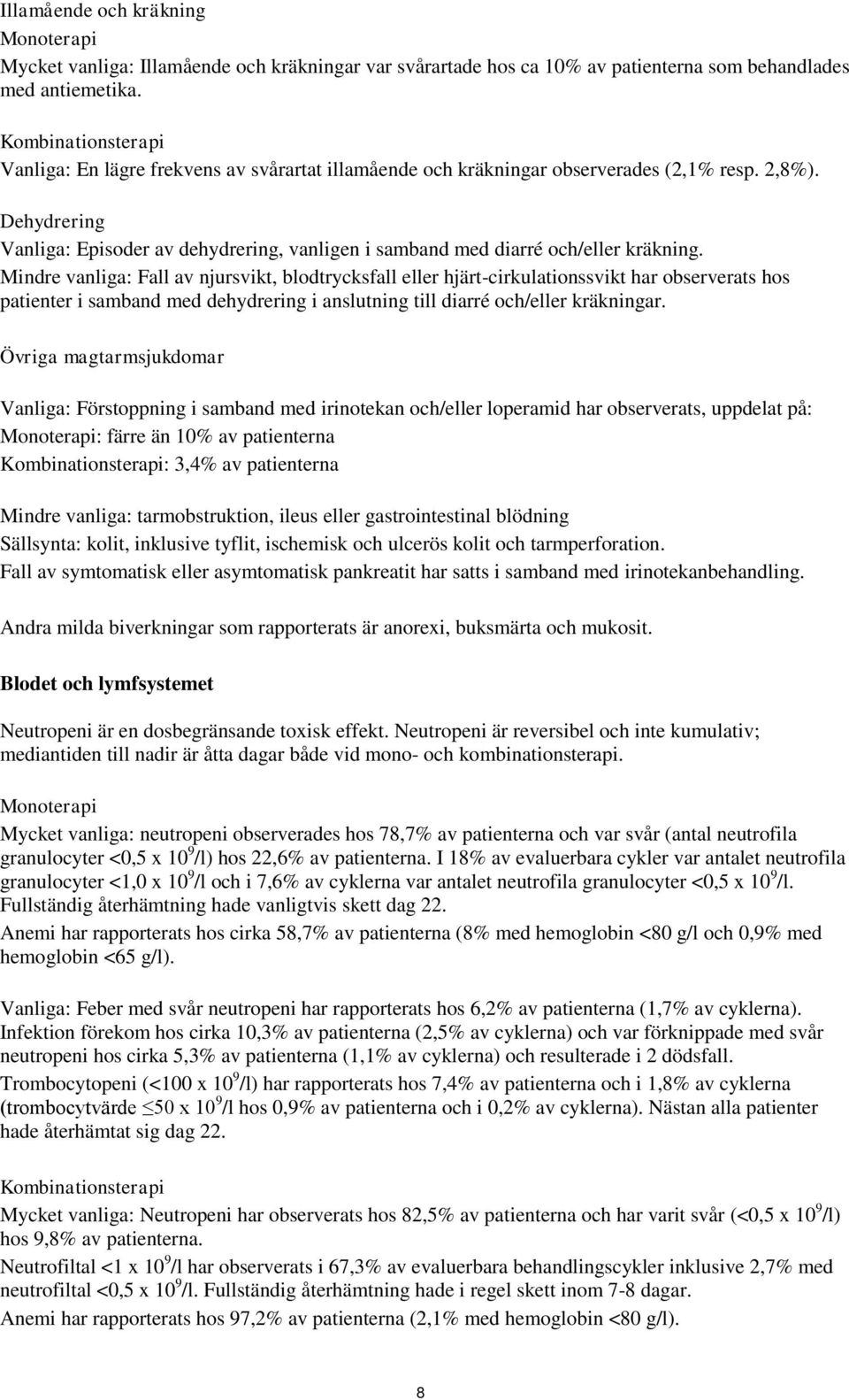 Dehydrering Vanliga: Episoder av dehydrering, vanligen i samband med diarré och/eller kräkning.