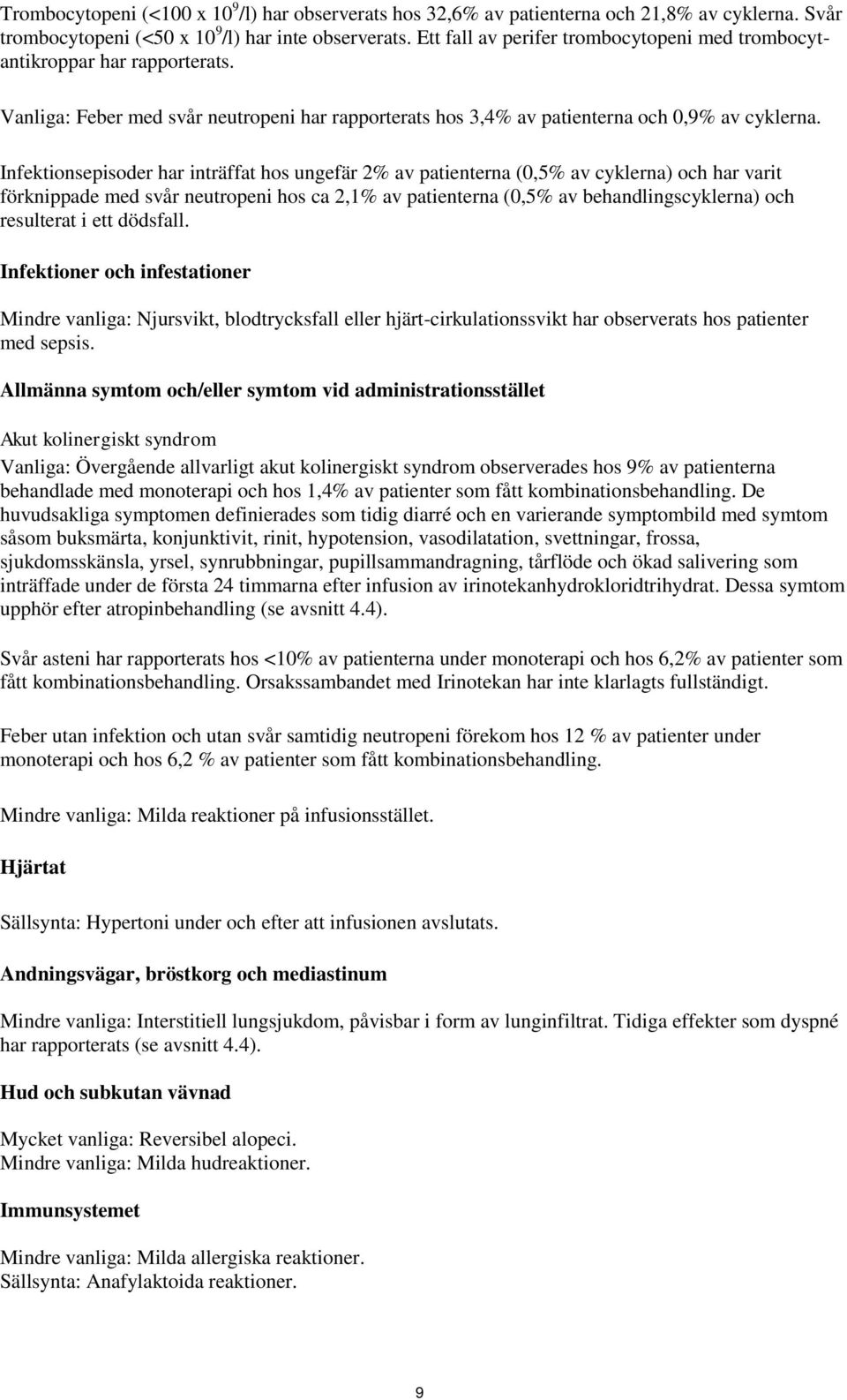 Infektionsepisoder har inträffat hos ungefär 2% av patienterna (0,5% av cyklerna) och har varit förknippade med svår neutropeni hos ca 2,1% av patienterna (0,5% av behandlingscyklerna) och resulterat