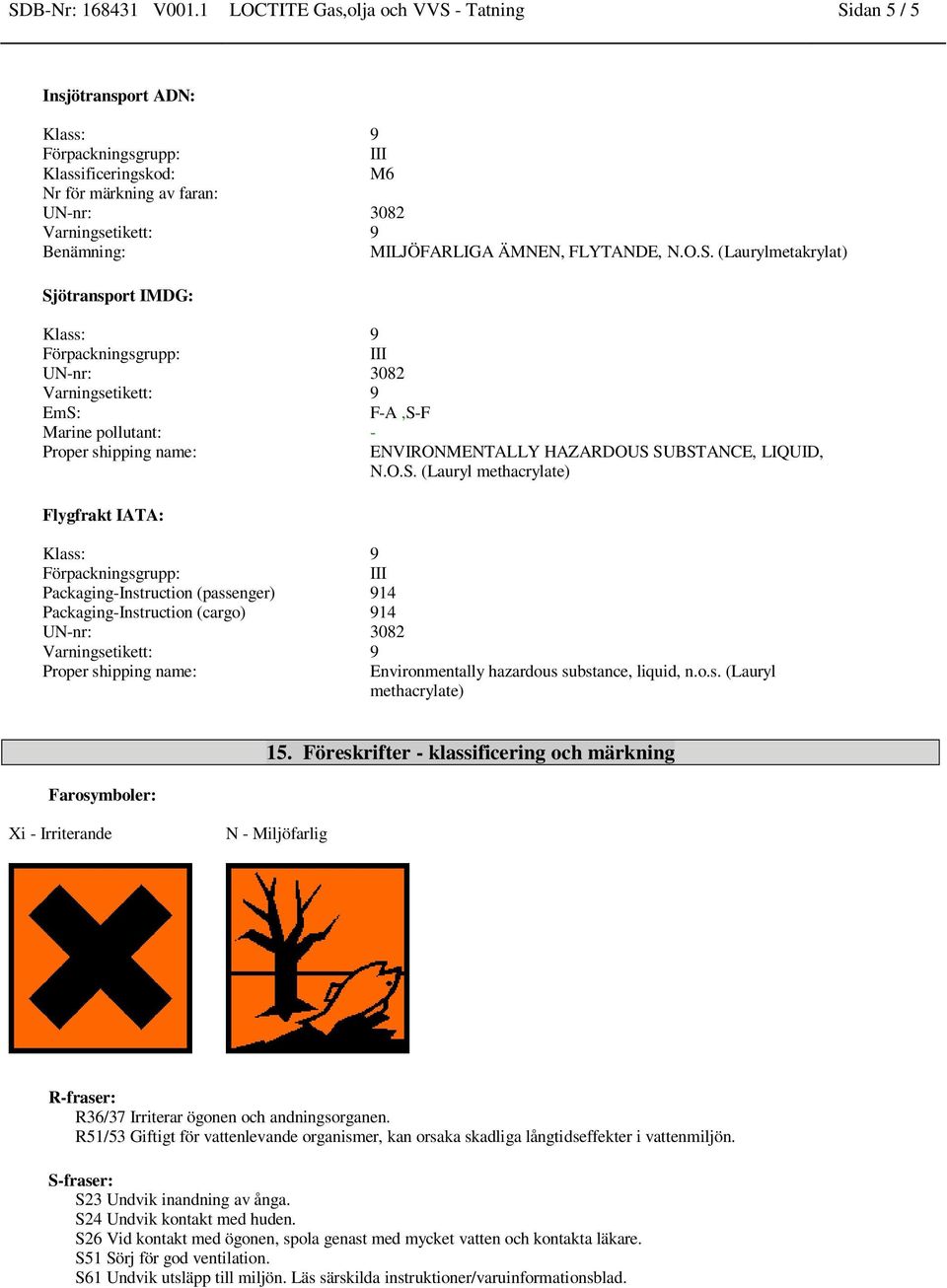 Föreskrifter - klassificering och märkning R-fraser: R36/37 Irriterar ögonen och andningsorganen. R51/53 Giftigt för vattenlevande organismer, kan orsaka skadliga långtidseffekter i vattenmiljön.