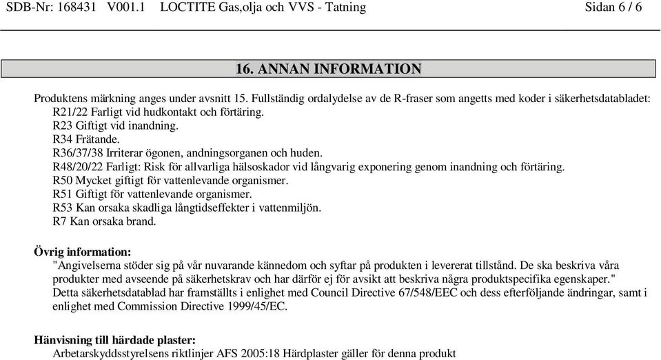 R36/37/38 Irriterar ögonen, andningsorganen och huden. R48/20/22 Farligt: Risk för allvarliga hälsoskador vid långvarig exponering genom inandning och förtäring.