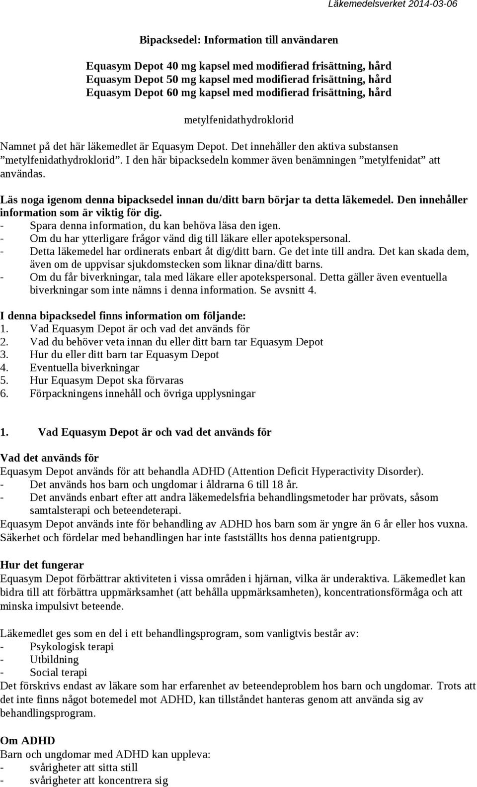 I den här bipacksedeln kommer även benämningen metylfenidat att användas. Läs noga igenom denna bipacksedel innan du/ditt barn börjar ta detta läkemedel.