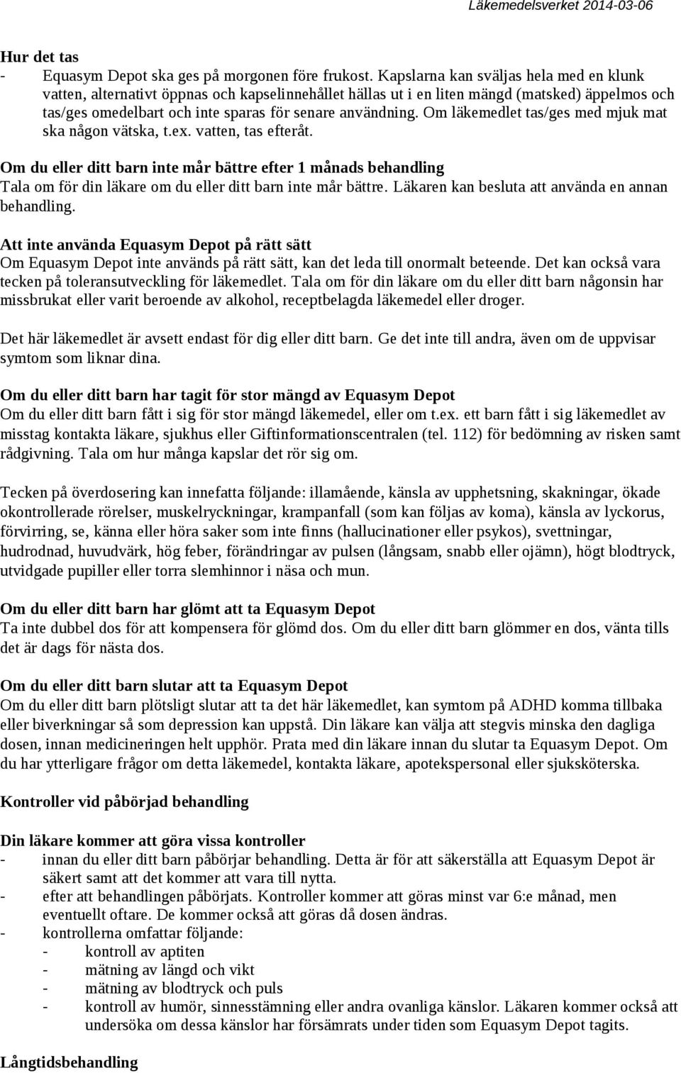 Om läkemedlet tas/ges med mjuk mat ska någon vätska, t.ex. vatten, tas efteråt.