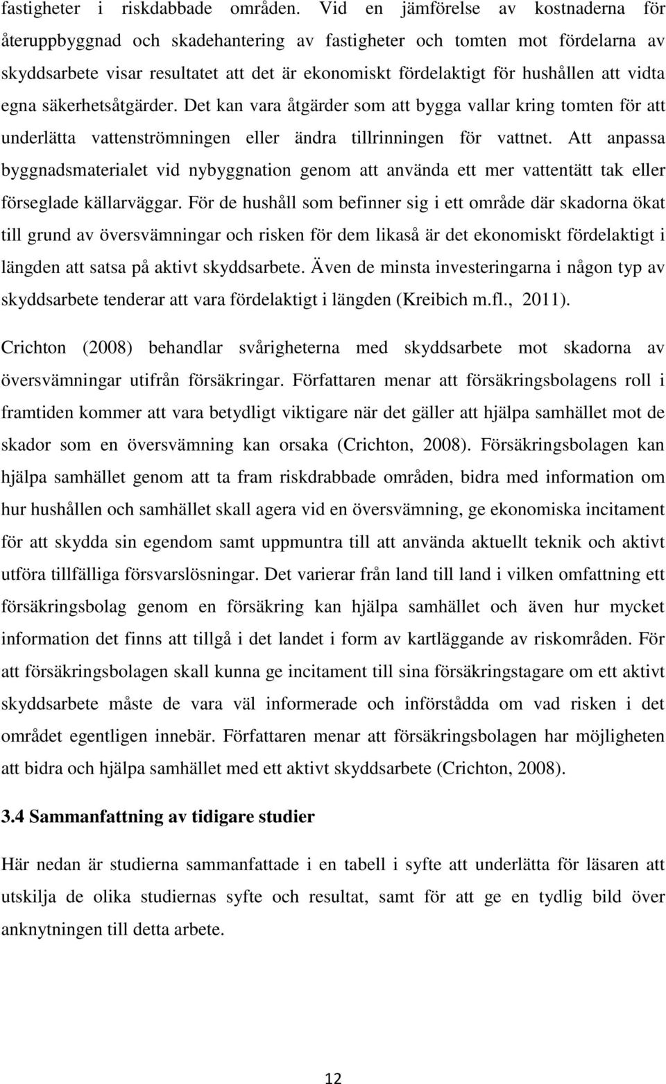 vidta egna säkerhetsåtgärder. Det kan vara åtgärder som att bygga vallar kring tomten för att underlätta vattenströmningen eller ändra tillrinningen för vattnet.