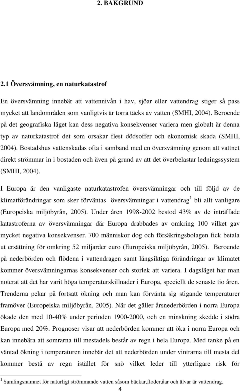 Beroende på det geografiska läget kan dess negativa konsekvenser variera men globalt är denna typ av naturkatastrof det som orsakar flest dödsoffer och ekonomisk skada (SMHI, 2004).