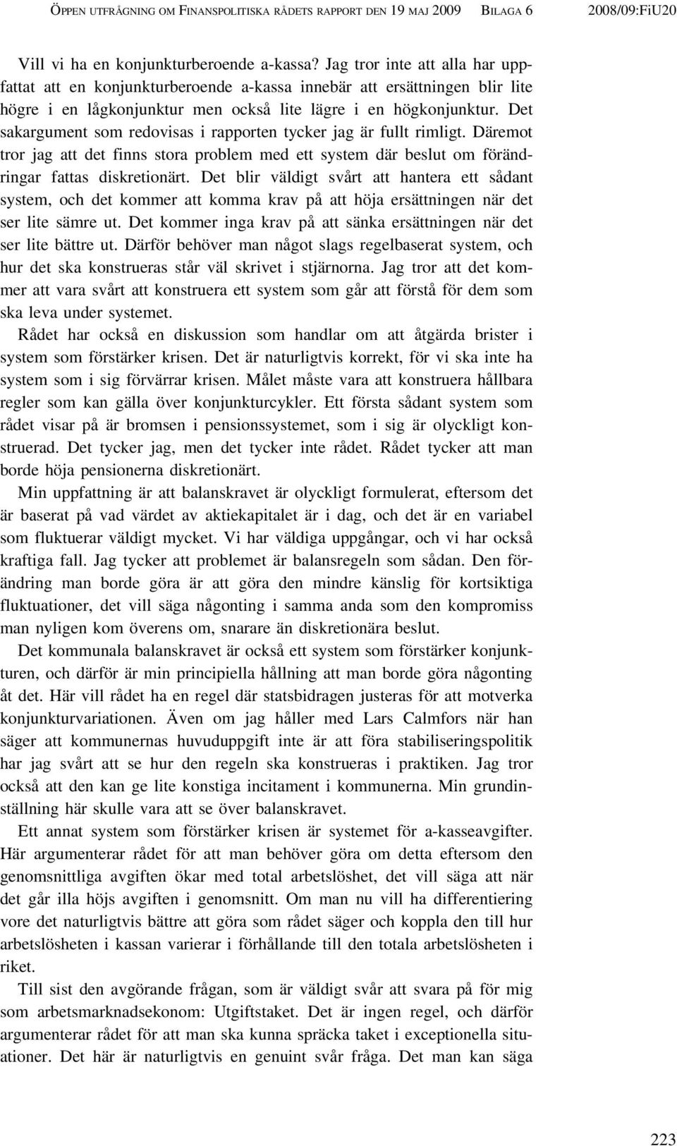 Det sakargument som redovisas i rapporten tycker jag är fullt rimligt. Däremot tror jag att det finns stora problem med ett system där beslut om förändringar fattas diskretionärt.