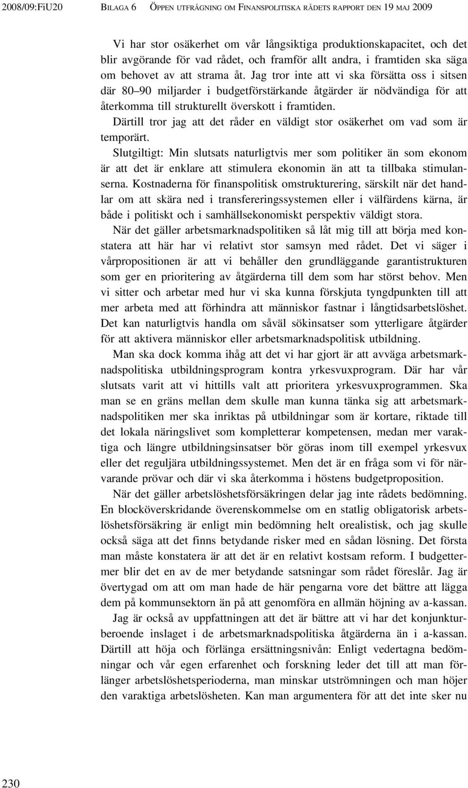 Jag tror inte att vi ska försätta oss i sitsen där 80 90 miljarder i budgetförstärkande åtgärder är nödvändiga för att återkomma till strukturellt överskott i framtiden.