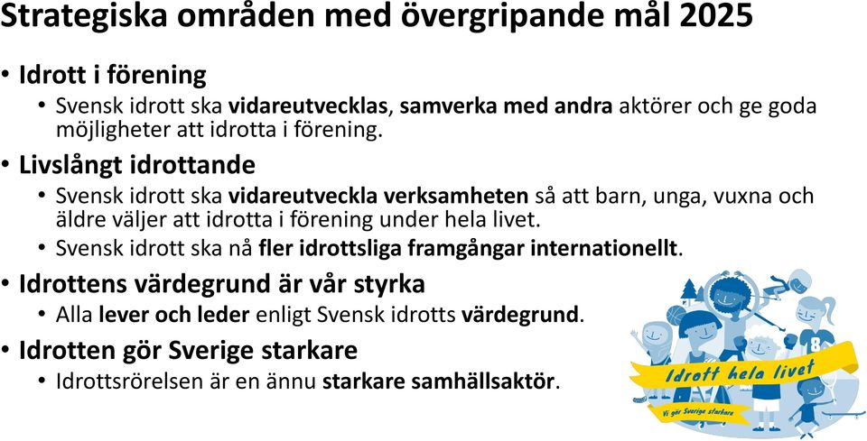 Livslångt idrottande Svensk idrott ska vidareutveckla verksamheten så att barn, unga, vuxna och äldre väljer att idrotta i förening under