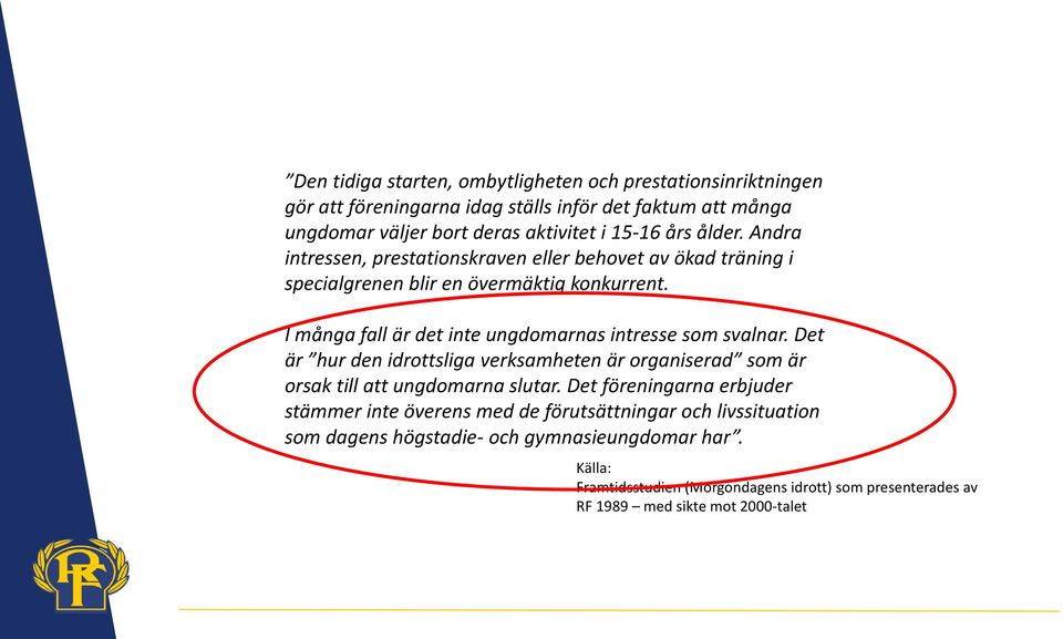 I många fall är det inte ungdomarnas intresse som svalnar. Det är hur den idrottsliga verksamheten är organiserad som är orsak till att ungdomarna slutar.