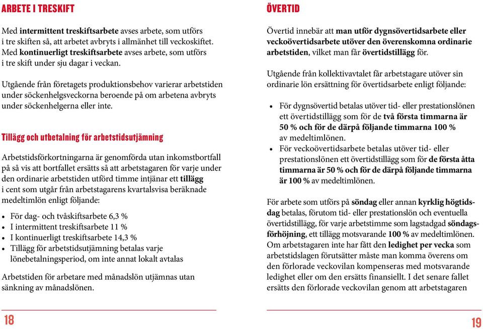 Utgående från företagets produktionsbehov varierar arbetstiden under söckenhelgsveckorna beroende på om arbetena avbryts under söckenhelgerna eller inte.