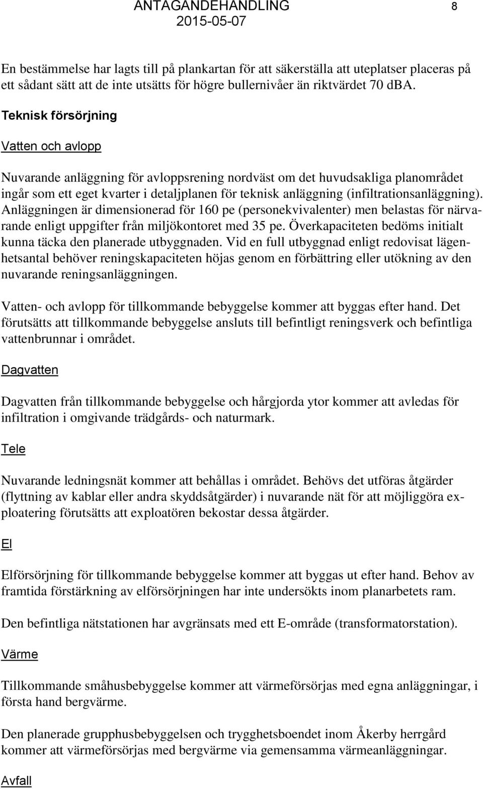 (infiltrationsanläggning). Anläggningen är dimensionerad för 160 pe (personekvivalenter) men belastas för närvarande enligt uppgifter från miljökontoret med 35 pe.