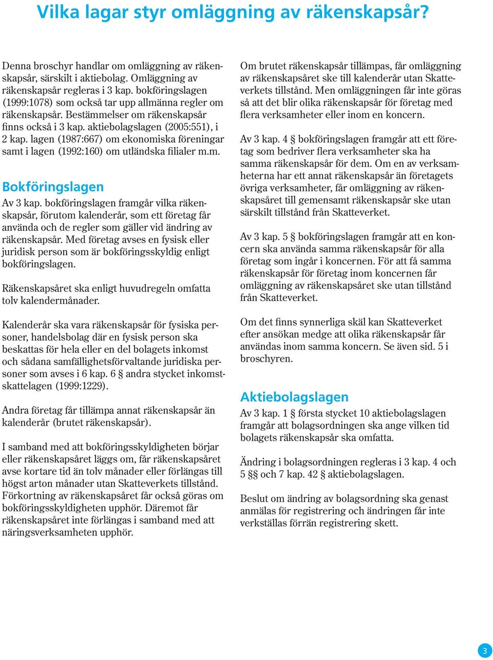 lagen (1987:667) om ekonomiska föreningar samt i lagen (1992:160) om utländska filialer m.m. Bokföringslagen Av 3 kap.