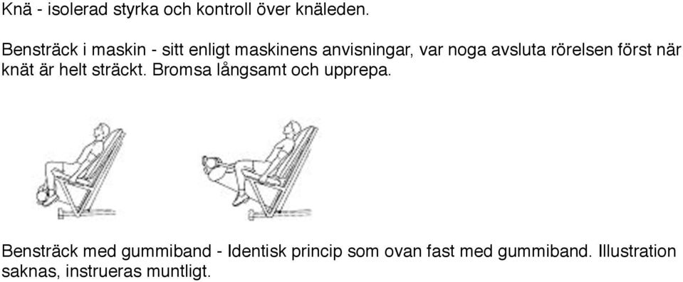 rörelsen först när knät är helt sträckt. Bromsa långsamt och upprepa.