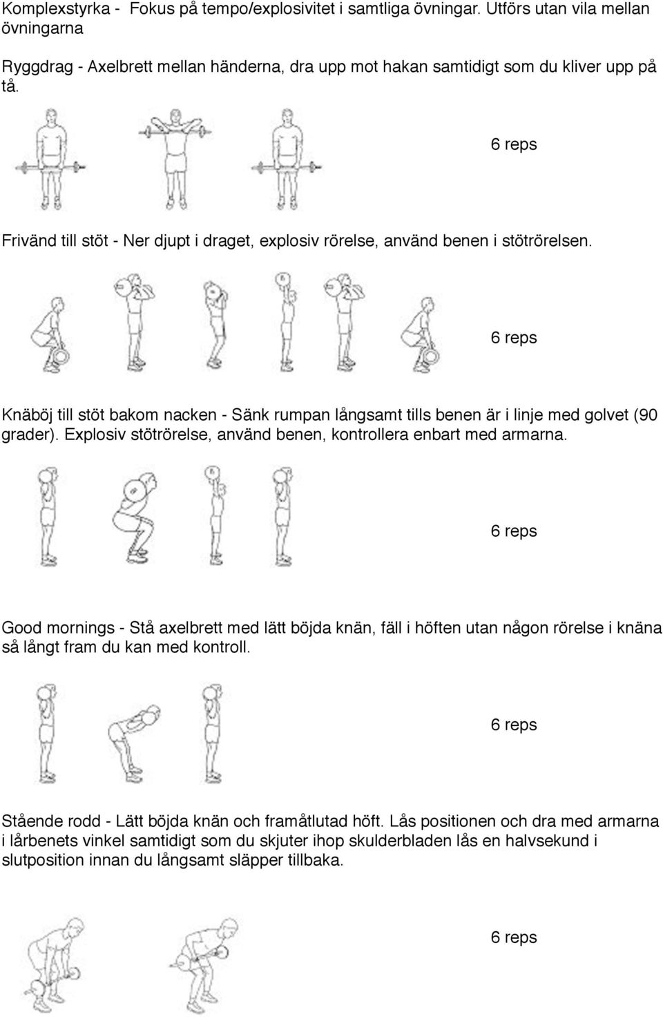 !!!!!!!!!! 6 reps Knäböj till stöt bakom nacken - Sänk rumpan långsamt tills benen är i linje med golvet (90 grader). Explosiv stötrörelse, använd benen, kontrollera enbart med armarna.