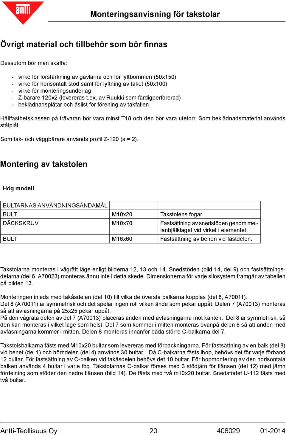 av Ruukki som färdigperforerad) -- beklädnadsplåtar och åslist för förening av takfallen Hållfasthetsklassen på trävaran bör vara minst T18 och den bör vara utetorr.