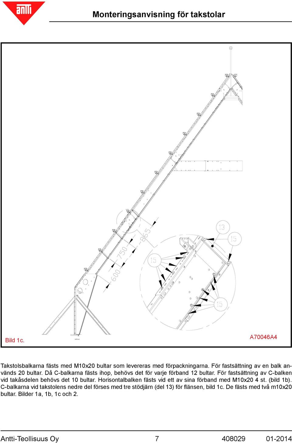 För fastsättning av C-balken vid takåsdelen behövs det 10 bultar. Horisontalbalken fästs vid ett av sina förband med M10x20 4 st.