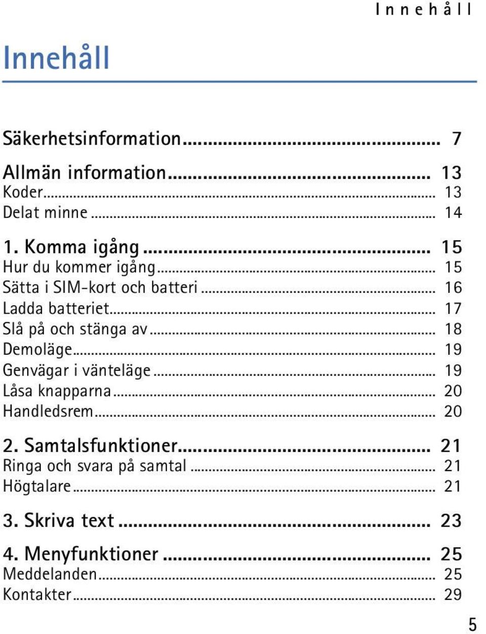 .. 18 Demoläge... 19 Genvägar i vänteläge... 19 Låsa knapparna... 20 Handledsrem... 20 2. Samtalsfunktioner.