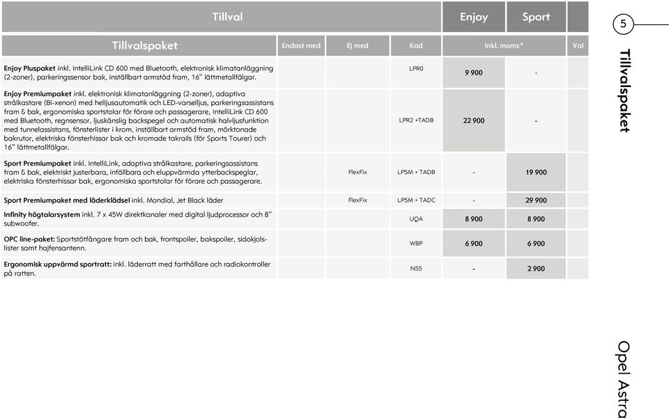 elektronisk klimatanläggning (2-zoner), adaptiva strålkastare (Bi-xenon) med helljusautomatik och LED-varselljus, parkeringsassistans fram & bak, ergonomiska sportstolar för förare och passagerare,