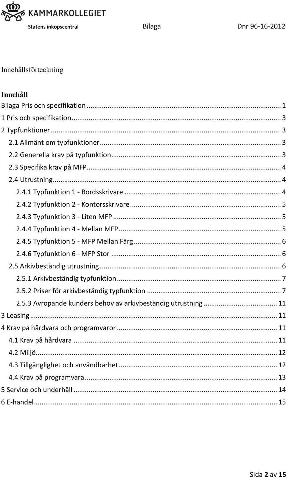 .. 6 2.4.6 Typfunktion 6 - MFP Stor... 6 2.5 Arkivbeständig utrustning... 6 2.5.1 Arkivbeständig typfunktion... 7 2.5.2 Priser för arkivbeständig typfunktion... 7 2.5.3 Avropande kunders behov av arkivbeständig utrustning.