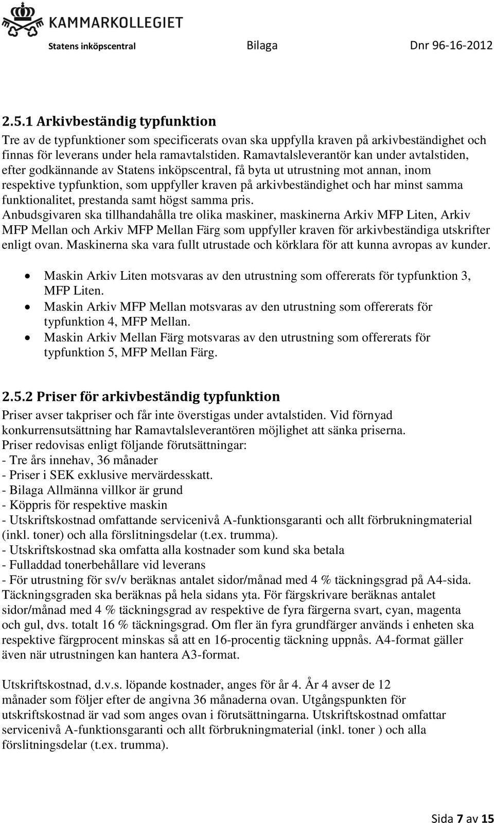 minst samma funktionalitet, prestanda samt högst samma pris.