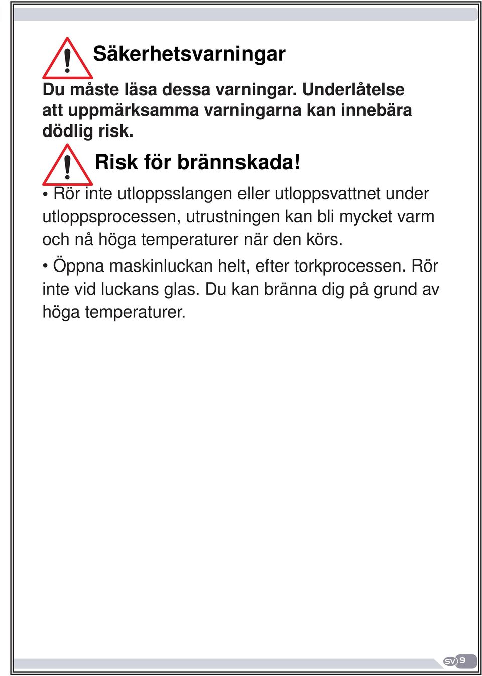 nå höga temperaturer när den körs.