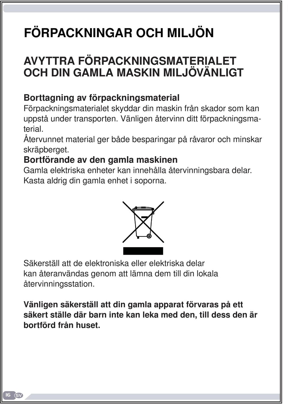 Återvunnet material ger både besparingar på råvaror och minskar skräpberget.