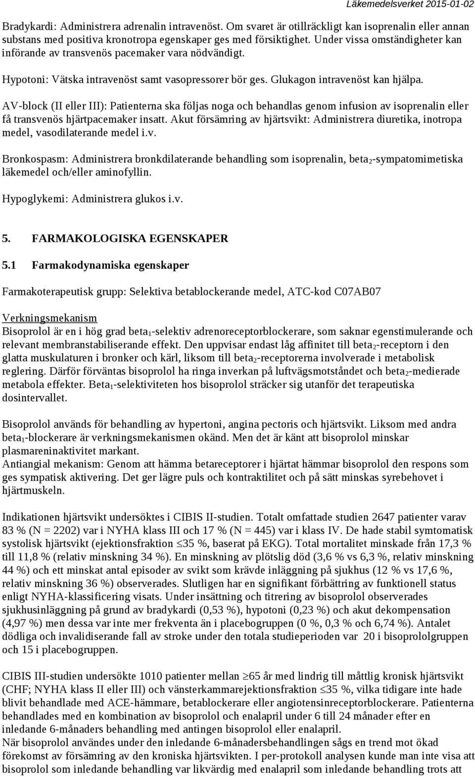 AV-block (II eller III): Patienterna ska följas noga och behandlas genom infusion av isoprenalin eller få transvenös hjärtpacemaker insatt.