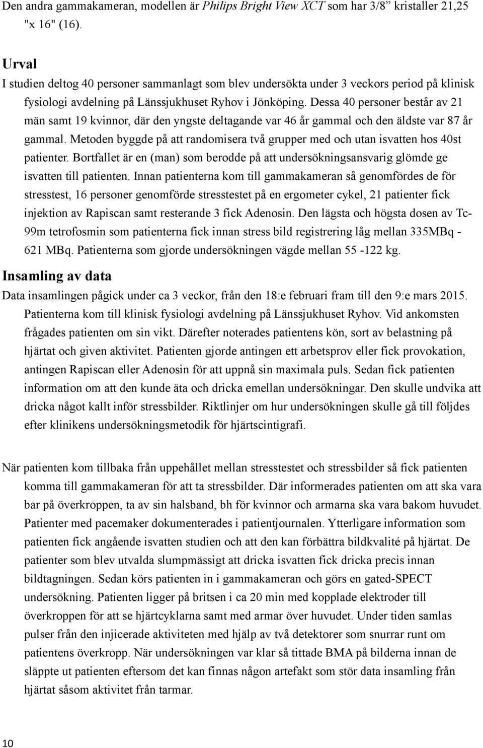 Dessa 40 personer består av 21 män samt 19 kvinnor, där den yngste deltagande var 46 år gammal och den äldste var 87 år gammal.