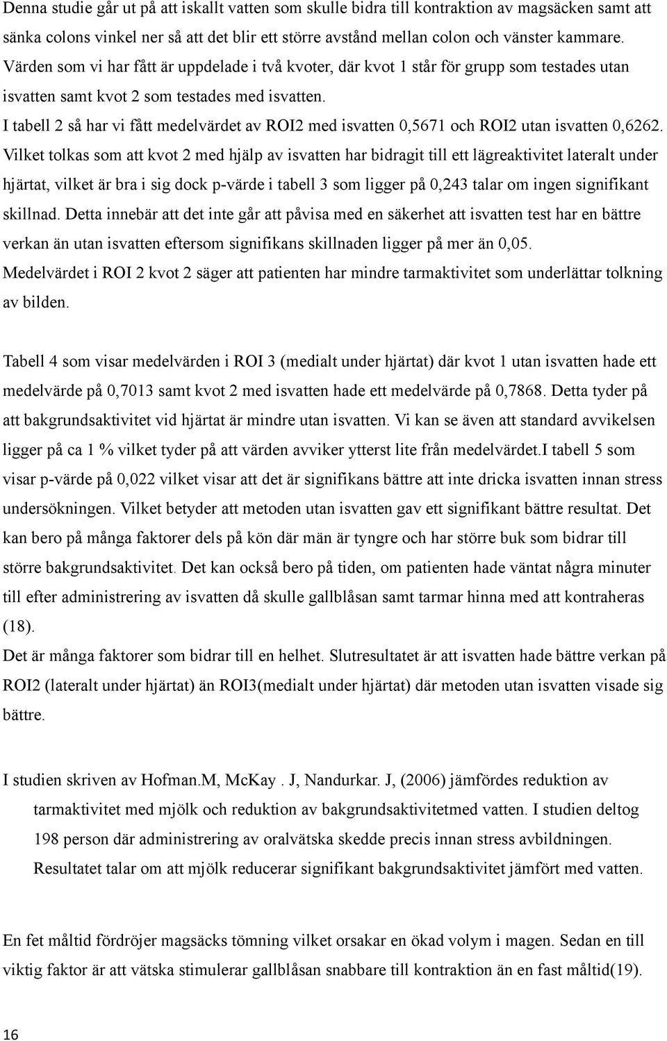 I tabell 2 så har vi fått medelvärdet av ROI2 med isvatten 0,5671 och ROI2 utan isvatten 0,6262.