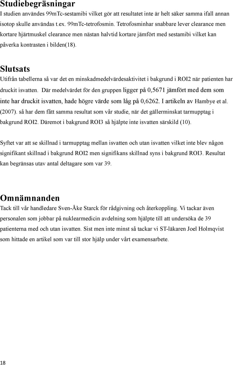 Slutsats Utifrån tabellerna så var det en minskadmedelvärdesaktivitet i bakgrund i ROI2 när patienten har druckit isvatten.