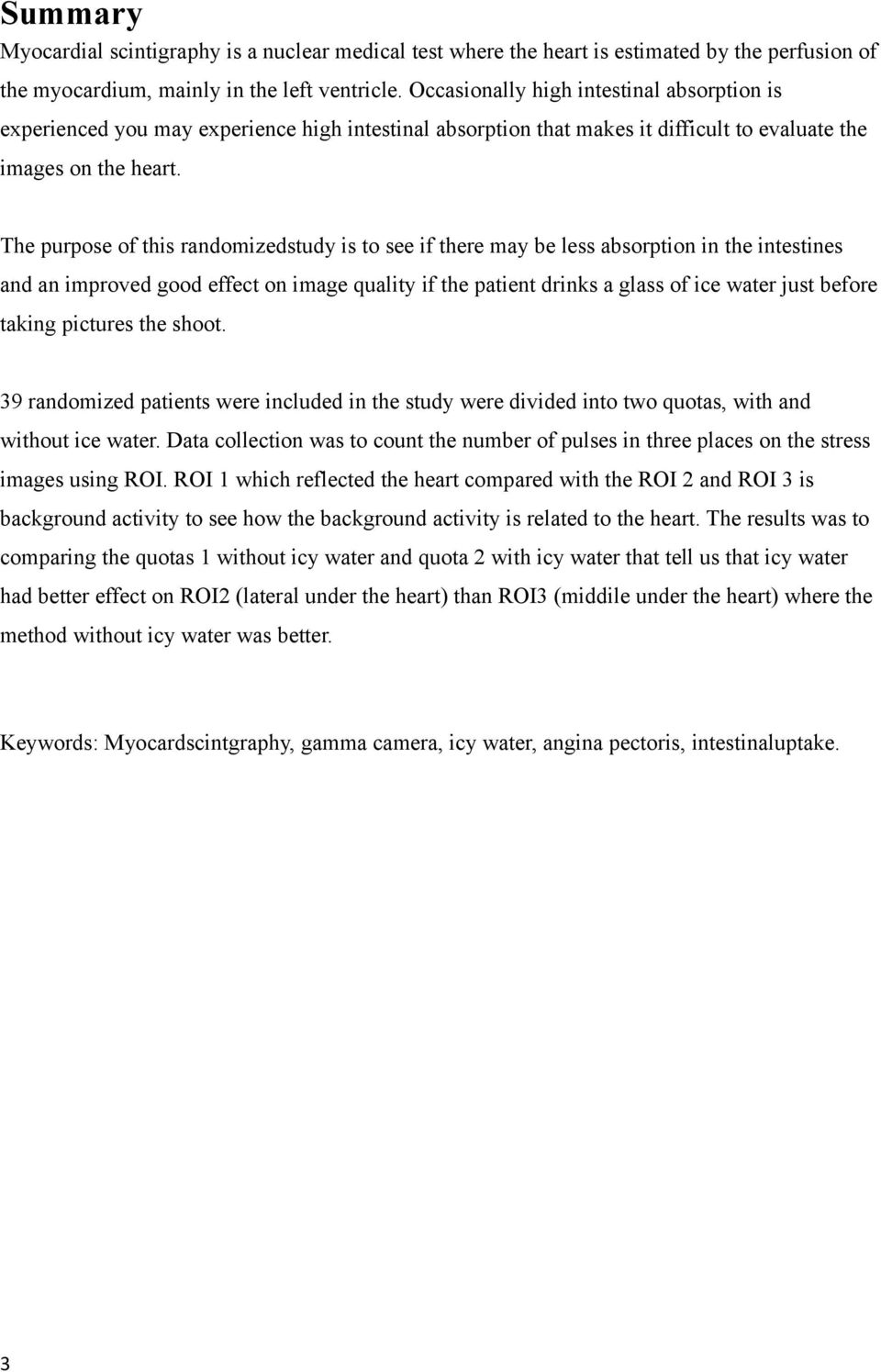 The purpose of this randomizedstudy is to see if there may be less absorption in the intestines and an improved good effect on image quality if the patient drinks a glass of ice water just before