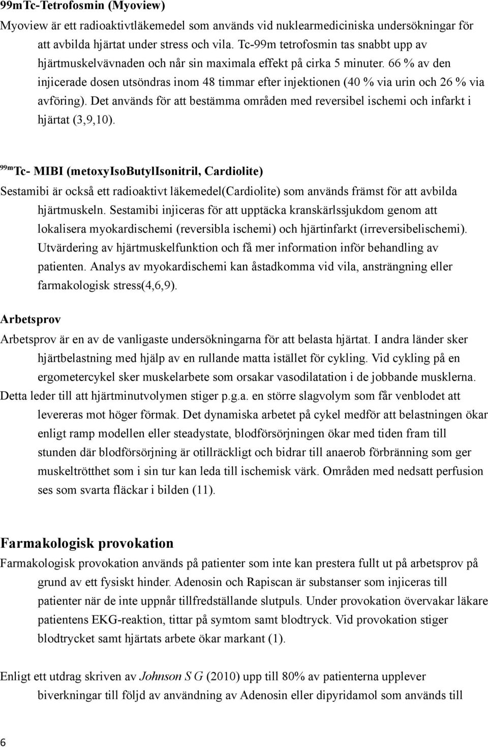 66 % av den injicerade dosen utsöndras inom 48 timmar efter injektionen (40 % via urin och 26 % via avföring).