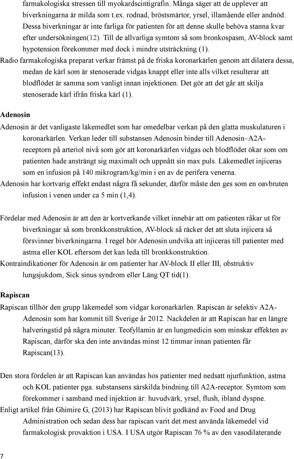 Till de allvarliga symtom så som bronkospasm, AV-block samt hypotension förekommer med dock i mindre utsträckning (1).