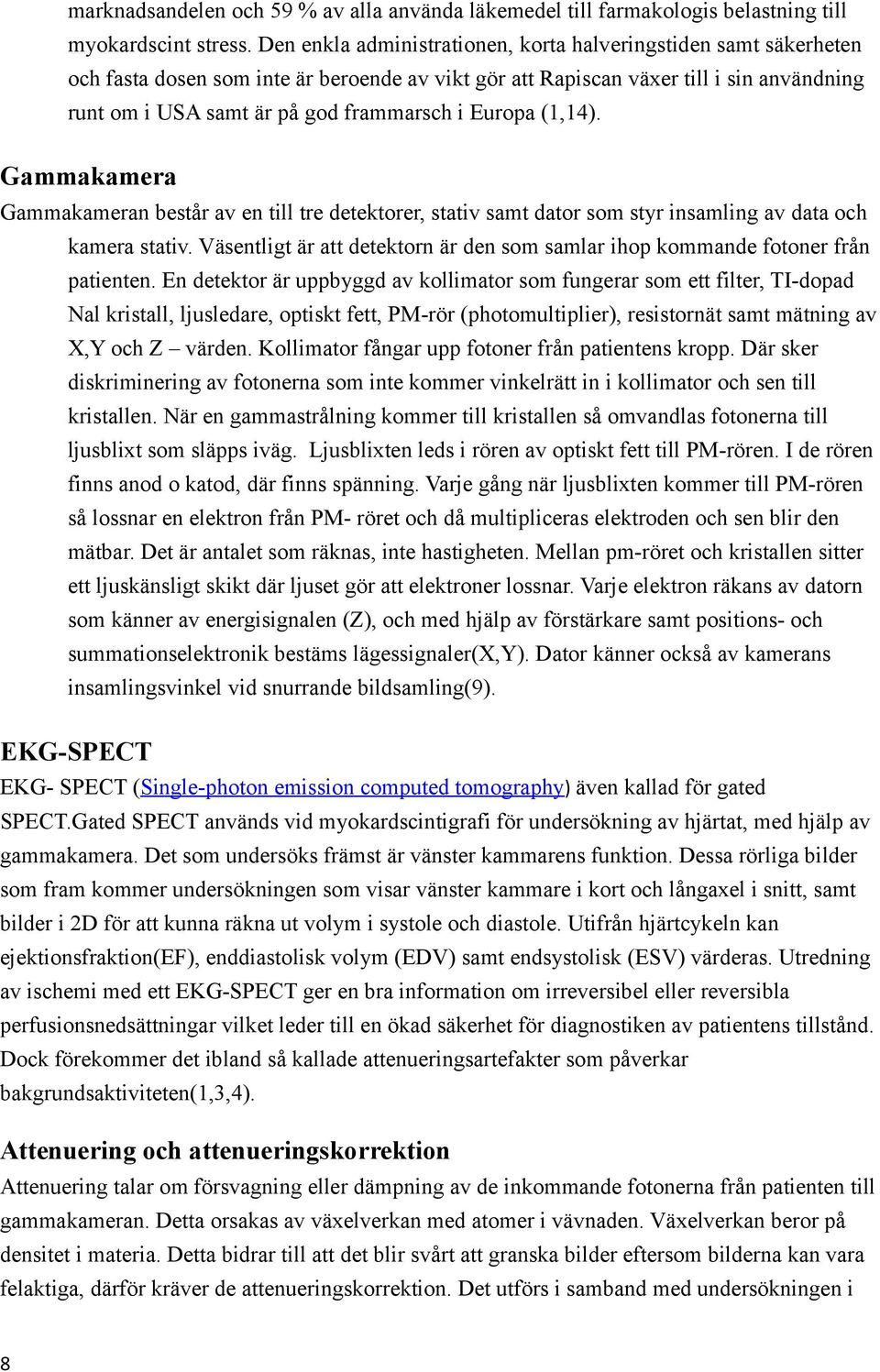 Europa (1,14). Gammakamera Gammakameran består av en till tre detektorer, stativ samt dator som styr insamling av data och kamera stativ.