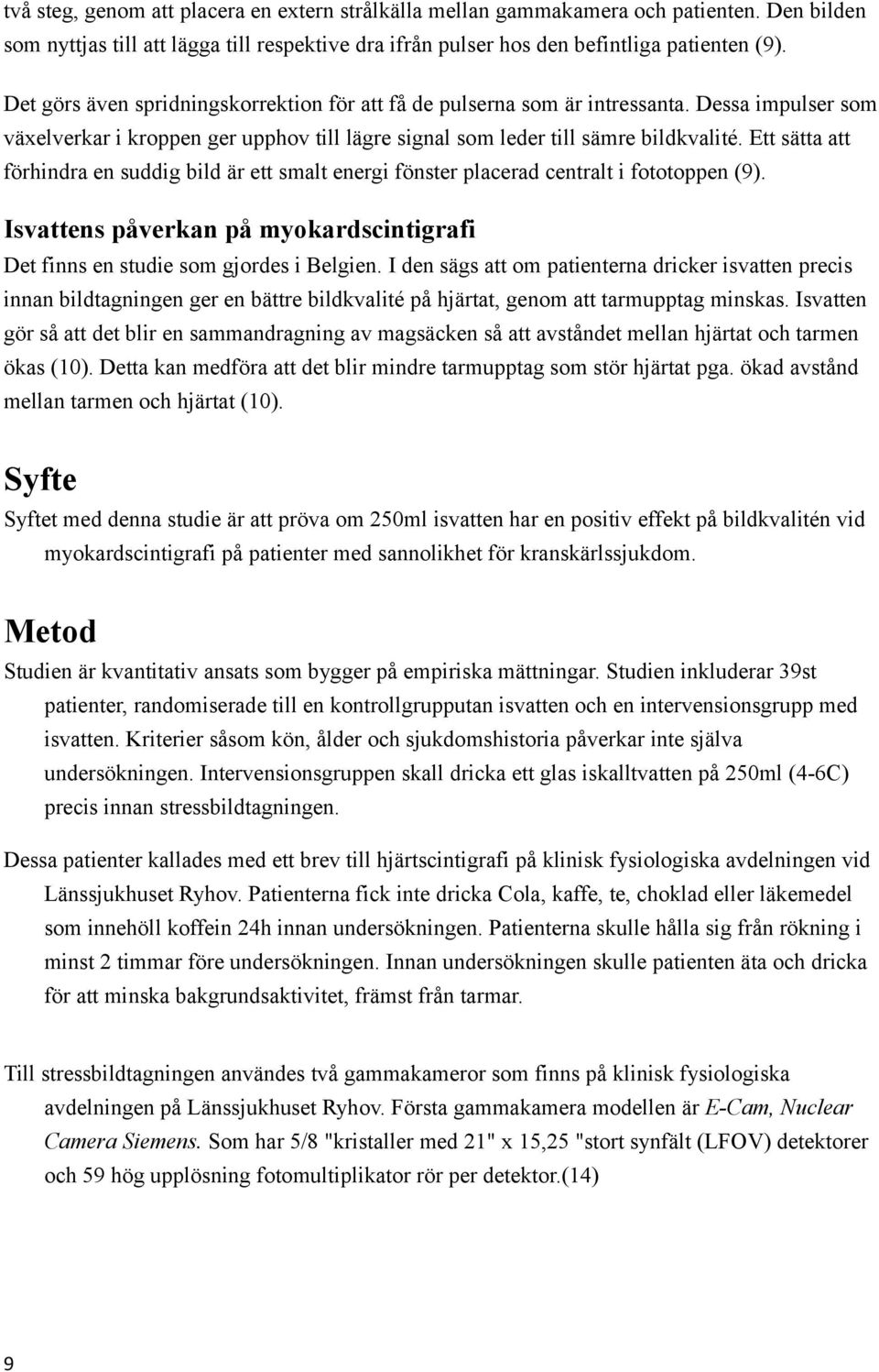 Ett sätta att förhindra en suddig bild är ett smalt energi fönster placerad centralt i fototoppen (9). Isvattens påverkan på myokardscintigrafi Det finns en studie som gjordes i Belgien.