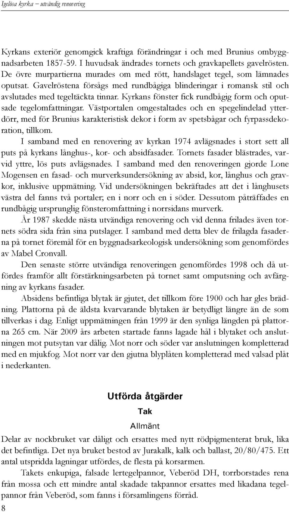 Kyrkans fönster fick rundbågig form och oputsade tegelomfattningar.