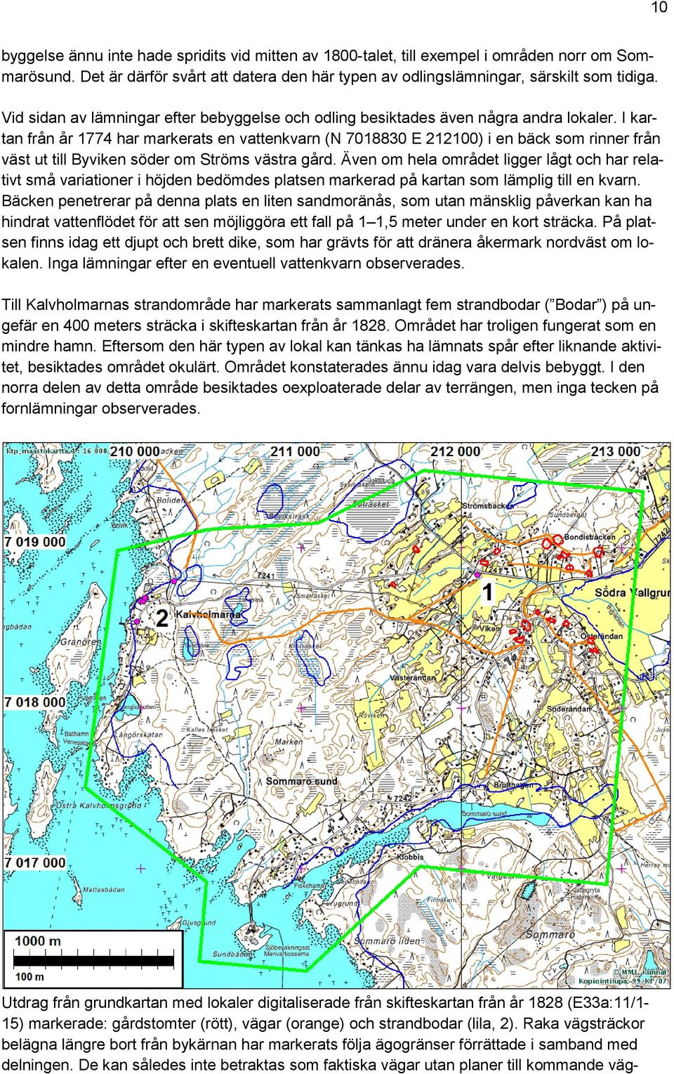 I kartan från år 1774 har markerats en vattenkvarn (N 7018830 E 212100) i en bäck som rinner från väst ut till Byviken söder om Ströms västra gård.